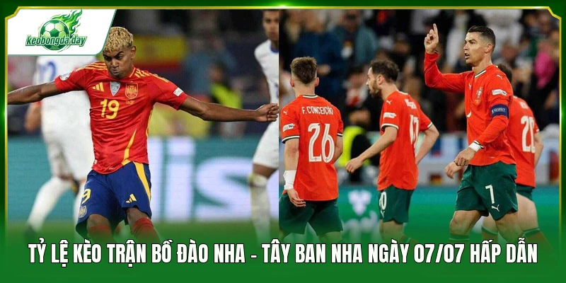 Tỷ lệ kèo trận Bồ Đào Nha - Tây Ban Nha ngày 07/07 hấp dẫn 